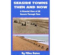 SEASIDE TOWNS THEN AND NOW: A PICTORIAL VIEW OF UK RESORTS THROUGH TIME