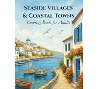 Seaside Villages & Coastal Towns Coloring Book for Adults: A Relaxing Coastal Escape Through Seaside Villages and Harbor Towns from Around the World