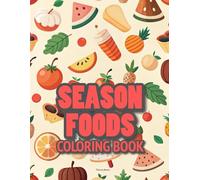 Season Foods: Coloring Book Featuring Fun Pages of Seasonal Foods to Color - Ice Cream, Pumpkins, Hot Cocoa, Fresh Strawberries, and More!