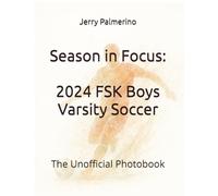 Season in Focus: 2024 FSK Boys Varsity Soccer: The Unofficial Photobook