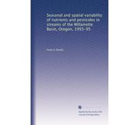 Seasonal and spatial variability of nutrients and pesticides in streams of the Willamette Basin, Oregon, 1993-95