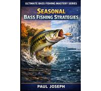 Seasonal Bass Fishing Strategies: How to Catch Bass Successfully in Spring, Summer, Fall, and Winter (Ultimate Bass Fishing Mastery)