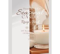 Seasonal Candle Recipe Book: DIY Beeswax & Essential Oil Blends for Every Season