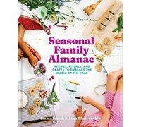 Seasonal Family Almanac /anglais: Recipes, Rituals, and Crafts to Embrace the Magic of the Year