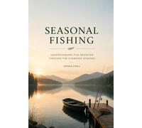 SEASONAL FISHING: Understanding Fish Behavior, Seasonal Patterns, and Year-Round Strategies for Successful Anglers (The Complete Angler Series)