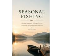 SEASONAL FISHING: Understanding Fish Behavior, Seasonal Patterns, and Year-Round Strategies for Successful Anglers (The Complete Angler Series)