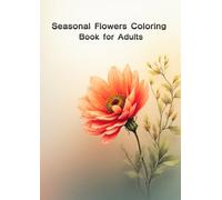 Seasonal Flowers Coloring Book for Adults: Relaxing Botanical Designs Inspired by Nature