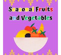 Seasonal Fruits and Vegetables: A fun and simple book that helps kids learn about seasonal fruits and vegetables with pictures