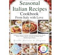 Seasonal Italian Recipes Cookbook: Authentic Italian Cooking with Homemade Pasta, Rustic Pizza, Classic Sauces, Desserts & Family-Style Mediterranean Meals: From Italy with Love - 75+ Italian Recipes