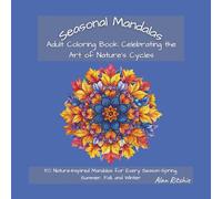 Seasonal Mandalas: Adult Coloring Book Celebrating the Art of Nature’s Cycles: 50 Nature-Inspired Mandalas for Every Season-Spring, Summer, Fall, and Winter