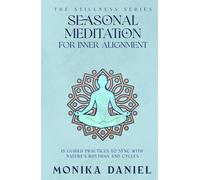 Seasonal Meditation Scripts for Inner Alignment: 15 Guided Practices to Sync with Nature's Rhythms and Cycles (The Stillness Series)