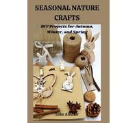 SEASONAL NATURE CRAFT: DIY Projects for Autumn, Winter, and Spring