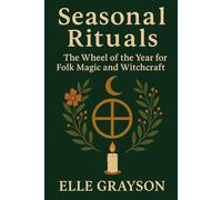 Seasonal Rituals: The Wheel of the Year for Folk Magic and Witchcraft (Magic for the Modern World)