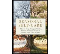 Seasonal Self-Care: What to Stop Doing in Winter, Start in Spring, Rethink in Summer, and Reset by Fall.