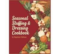 Seasonal Stuffing & Dressing Cookbook: 242 Stuffing & Dressing Recipes You'll Never Get Bored Of