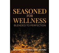 Seasoned for Wellness Blended to Perfection: A Seasoning Blend for a Balanced Life