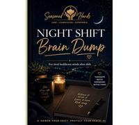 Seasoned Hands Night Shift Brain Dump: For tired healthcare minds after shift. (Patient Care Technician Workbook)