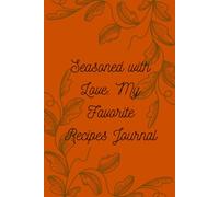 Seasoned with Love: My Favorite Recipes Journal: Where Every Recipe Tells a Story
