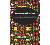 Seasoned with Love: My Personal Recipe Journal for Dishes Made With Heart | Recipe Book | 6” x 9” | White paper | Keepsakes style Blank Cookbook | Paperback format | Custom recipes |