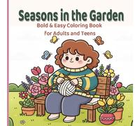 Seasons in the Garden: Bold & Easy Coloring Book for Adults and Teens Featuring Cozy Spring, Summer, Autumn & Winter Garden Scenes with Flowers, Animals & Hygge Moments. (Petal & Bloom Coloring)