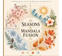 Seasons & Mandala Fusion: A Mindful Journey through the Rhythms of the Changing Year (Mindful Mandala Fusion Series)