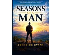 SEASONS OF A MAN: Understanding the Purpose, Challenges, and Legacy of Every Stage of Life