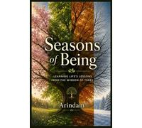 Seasons of Being: LEARNING LIFE’S LESSONS FROM THE WISDOM OF TREES
