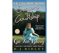 Seasons of Courtship: Go For Glory: (The Calloway Sisters - A Clean Small Town Romantic Comedy Series): 2 (The Calloway Sisters: Seasons of Courtship)