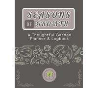 Seasons of Growth: A Thoughtful Garden Planner & Logbook: Track, Organize, and Thrive Through Every Season