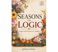 Seasons of Logic: 100 Holiday & Seasonal Logic Grid Puzzles for Adults in Three Difficulty Levels - Easy, Medium & Hard with Full Solutions