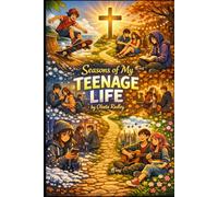 Seasons of My TEENAGE LIFE: Stories of Teenagers Finding Their Way - And the One Who Found Them First