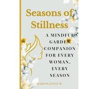 SEASONS OF STILLNESS: A Mindful Garden Companion for Every Woman, Every Season.