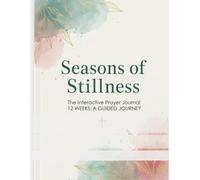Seasons of Stillness: The Interactive Prayer Journal: A Guided 12-Week Devotional for Spiritual Growth and Healing