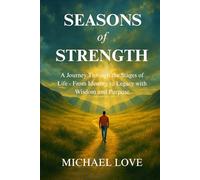 SEASONS of STRENGTH: A Journey Through the Stages of Life - From Identity to Legacy with Wisdom, and Purpose
