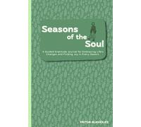 Seasons of the Soul: A Guided Gratitude Journal for Embracing Life’s Changes and Finding Joy in Every Season.