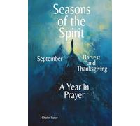 Seasons of the Spirit: September - Harvest and Thanksgiving: A Year in Prayer (Seasons of the Spirit: A Year In Prayer)