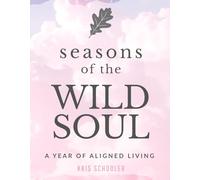 Seasons of the Wild Soul: A Year of Aligned Living
