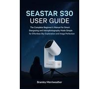 SEASTAR S30 USER GUIDE (ENGLISH): The Complete Beginner’s Manual for Smart Stargazing and Astrophotography Made Simple for Effortless Sky Exploration and Image Perfection