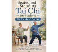 Seated and Standing Tai Chi for Seniors; The Two-Level Practice: An Illustrated Beginner Guide with Chair-Supported and Upright Routines for Balance, Flexibility, Mobility, Strength, and Relaxation