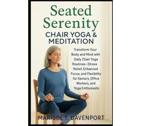 Seated Serenity: Chair Yoga & Meditation Transform Your Body and Mind with Daily Chair Yoga Routines-Stress Relief, Enhanced Focus, and Flexibility for Seniors, Office Workers, and Yoga Enthusiasts