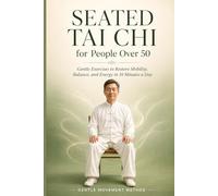 Seated Tai Chi for People Over 50: Gentle Exercises to Restore Mobility, Balance, and Energy in 10 Minutes a Day