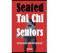 Seated Tai Chi For Seniors: Gentle Seated Tai Chi Exercises For Seniors, To Relief Pain, Joint Health, Arthritis, Lower Back Pain, Shoulder Pain, Knee Health, Balance, Mobility, And Strength.