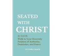 SEATED WITH CHRIST JESUS: Walk in Your Heavenly Position of Authority, Dominion, and Power.
