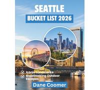 SEATTLE BUCKET LIST 2026: EXPLORE ICONIC SIGHTS, LOCAL CULTURE, AND UNIQUE ADVENTURES IN ONE CITY