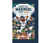 Seattle Mariners For Kids: Fun Facts, Records, and Famous Players (An Inspiring Book For Young Readers)