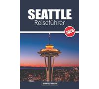 SEATTLE REISEFÜHRER 2026: Entdecken Sie die Smaragdstadt: verborgene Schätze, ikonische Sehenswürdigkeiten und lokale Aromen