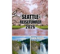 SEATTLE-REISEFÜHRER: Seattle Reiseführer 2026: Lokale Viertel, Abenteuer am Wasser, Kaffeekultur, malerische Tagesausflüge, clevere Reisetipps und authentische Erlebnisse in der Smaragdstadt