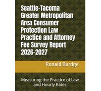 Seattle-Tacoma Greater Metropolitan Area Consumer Protection Law Practice and Attorney Fee Survey Report 2026-2027: Measuring the Practice of Law and Hourly Rates