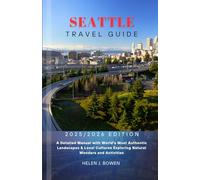 SEATTLE TRAVEL GUIDE 2025/2026: A Detailed Manual with World’s Most Authentic Landscapes & Local Cultures Exploring Natural Wonders and Activities