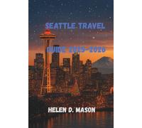Seattle Travel Guide 2025-2026: The Ultimate Adventure, Exploration & Experience Companion